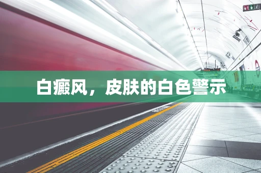 白癜风，皮肤的白色警示