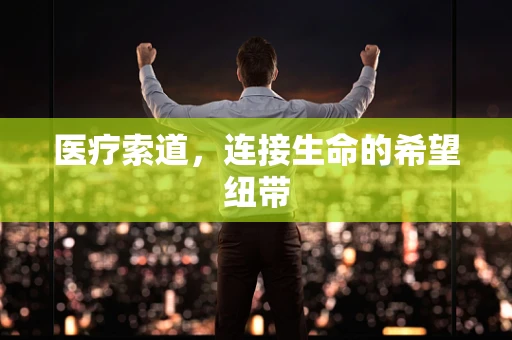 医疗索道，连接生命的希望纽带