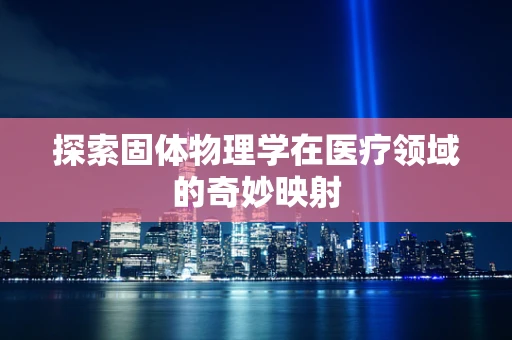 探索固体物理学在医疗领域的奇妙映射