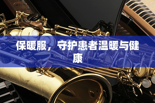 保暖服，守护患者温暖与健康