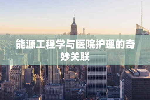 能源工程学与医院护理的奇妙关联