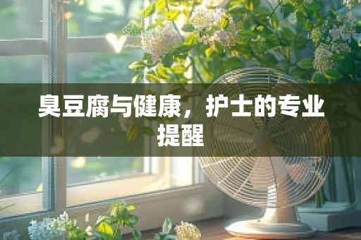 臭豆腐与健康，护士的专业提醒