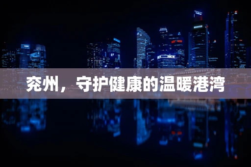 兖州，守护健康的温暖港湾