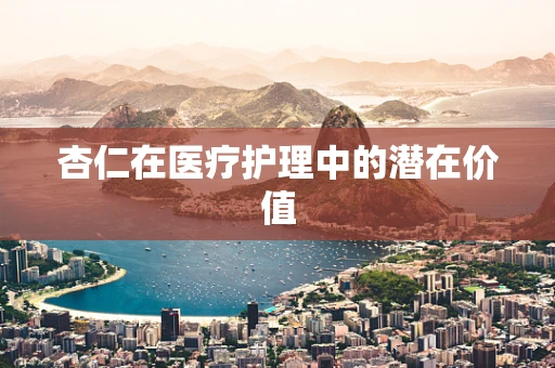 杏仁在医疗护理中的潜在价值