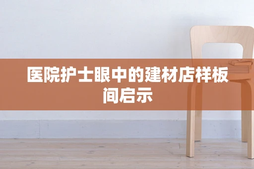 医院护士眼中的建材店样板间启示