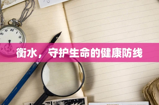 衡水，守护生命的健康防线