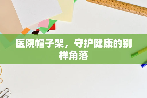 医院帽子架，守护健康的别样角落