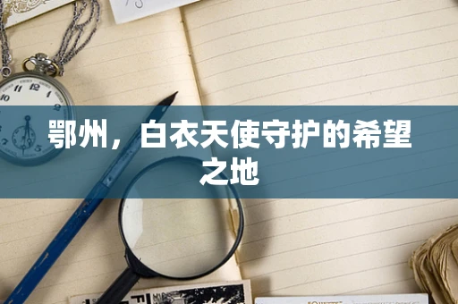 鄂州，白衣天使守护的希望之地