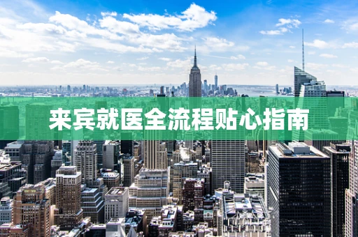 来宾就医全流程贴心指南