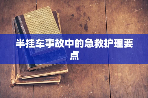 半挂车事故中的急救护理要点