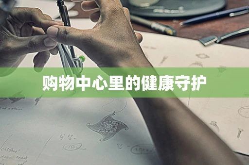 购物中心里的健康守护