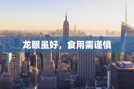 龙眼虽好，食用需谨慎