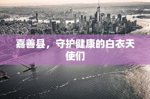 嘉善县，守护健康的白衣天使们