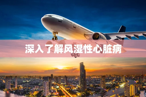 深入了解风湿性心脏病