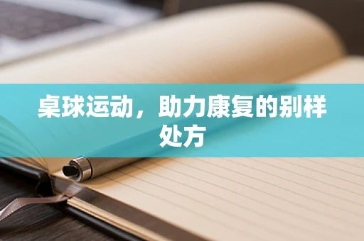 桌球运动，助力康复的别样处方
