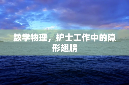 数学物理，护士工作中的隐形翅膀