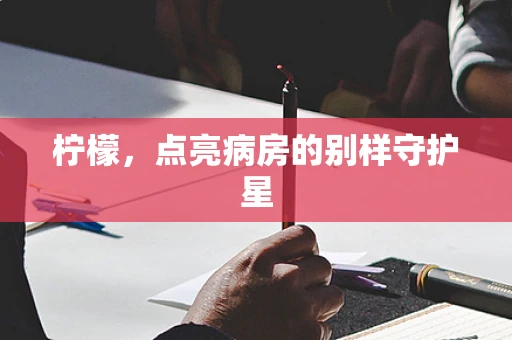 柠檬，点亮病房的别样守护星