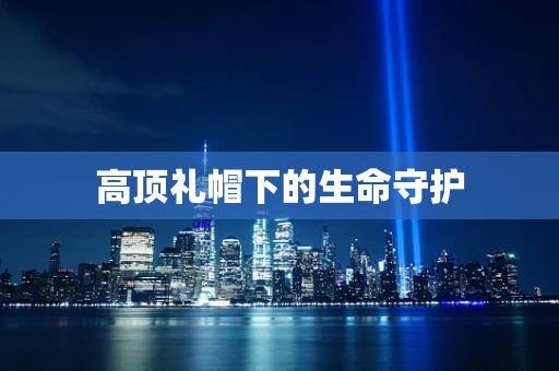 高顶礼帽下的生命守护