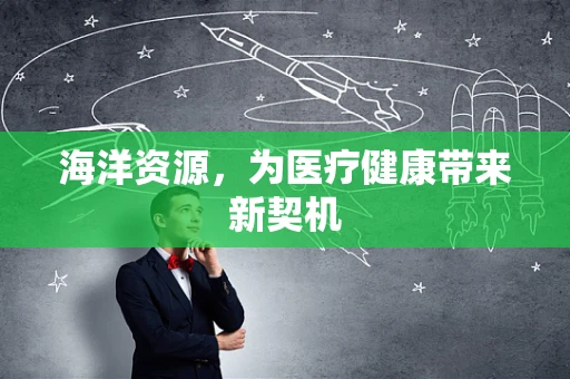 海洋资源，为医疗健康带来新契机