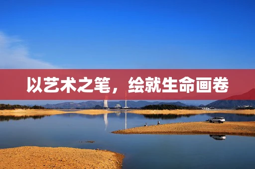 以艺术之笔，绘就生命画卷