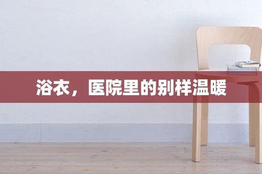 浴衣，医院里的别样温暖