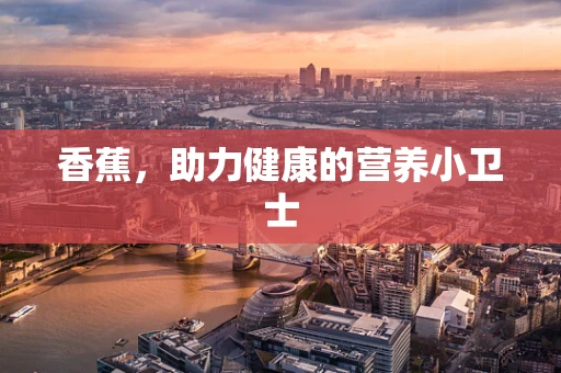 香蕉，助力健康的营养小卫士