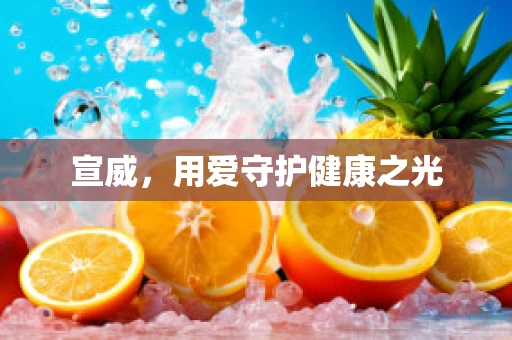 宣威，用爱守护健康之光