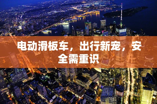 电动滑板车，出行新宠，安全需重识