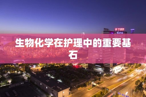 生物化学在护理中的重要基石