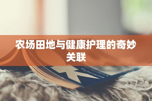 农场田地与健康护理的奇妙关联