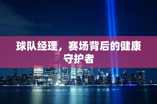 球队经理，赛场背后的健康守护者