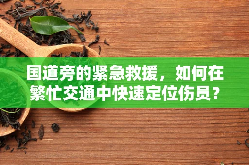 国道旁的紧急救援，如何在繁忙交通中快速定位伤员？