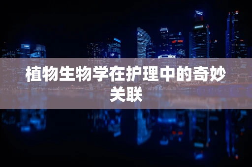 植物生物学在护理中的奇妙关联