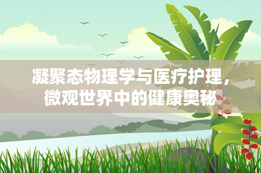 凝聚态物理学与医疗护理，微观世界中的健康奥秘