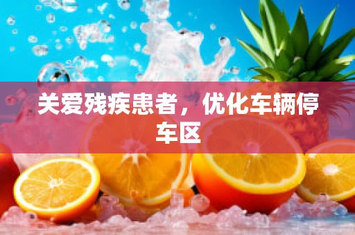 关爱残疾患者，优化车辆停车区