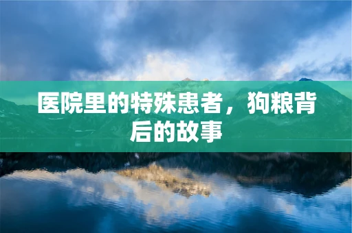 医院里的特殊患者，狗粮背后的故事