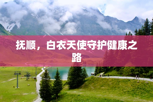 抚顺，白衣天使守护健康之路