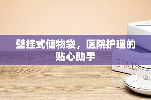 壁挂式储物袋，医院护理的贴心助手