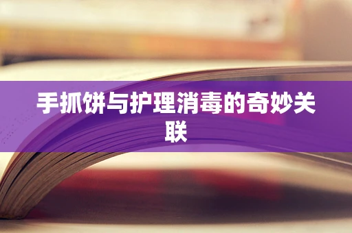 手抓饼与护理消毒的奇妙关联