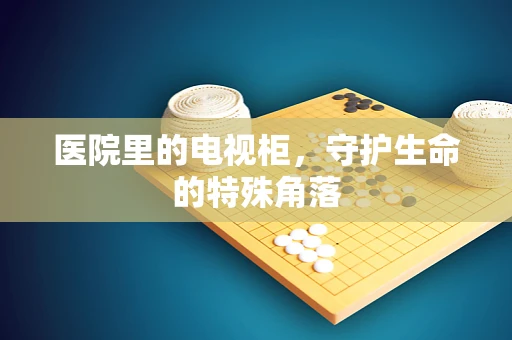 医院里的电视柜，守护生命的特殊角落