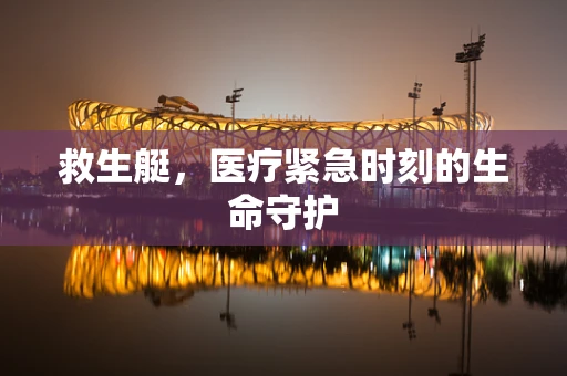 救生艇，医疗紧急时刻的生命守护
