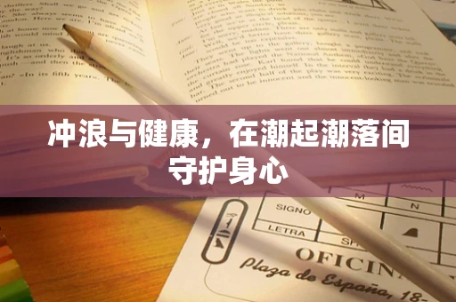 冲浪与健康，在潮起潮落间守护身心