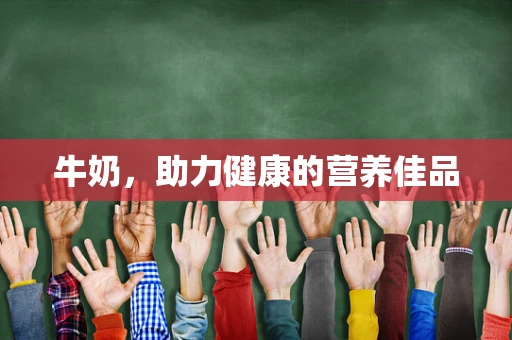 牛奶，助力健康的营养佳品