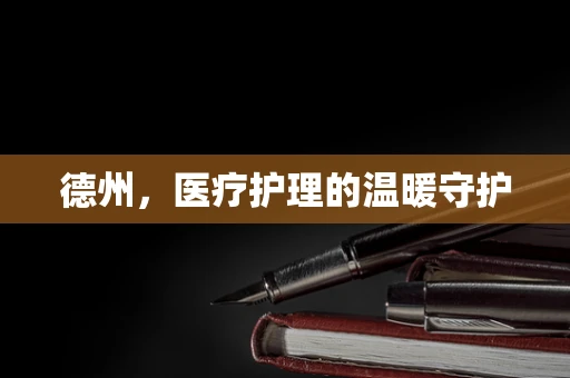 德州，医疗护理的温暖守护