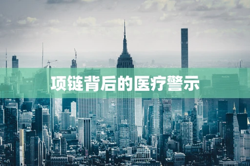 项链背后的医疗警示