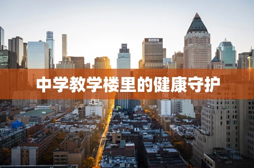 中学教学楼里的健康守护