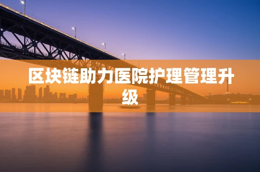 区块链助力医院护理管理升级