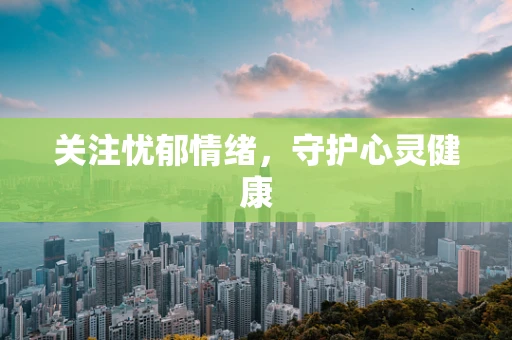 关注忧郁情绪，守护心灵健康