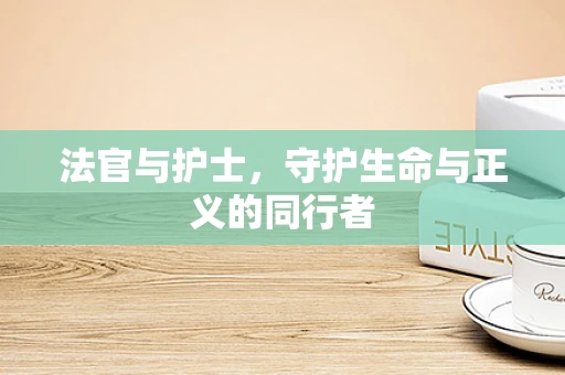 法官与护士，守护生命与正义的同行者