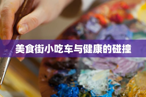 美食街小吃车与健康的碰撞